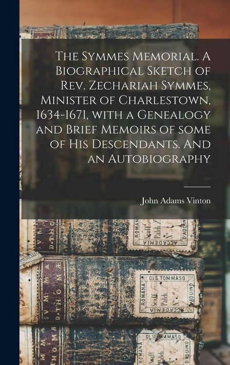 Produktbild: The Symmes Memorial. A Biographical Sketch of Rev. Zechariah Symmes, Minister of Charlestown, 1634-1671, With a Genealogy and Brief Memoirs of Some of