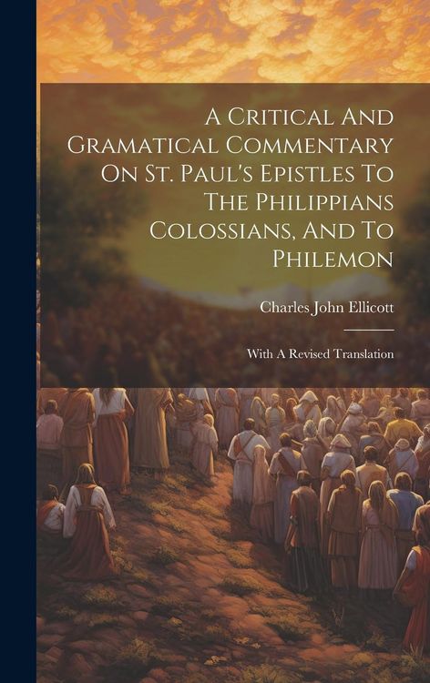 Produktbild: A Critical And Gramatical Commentary On St. Paul's Epistles To The Philippians Colossians, And To Philemon: With A Revised Translation