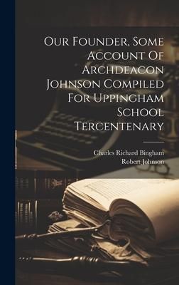Produktbild: Our Founder, Some Account Of Archdeacon Johnson Compiled For Uppingham School Tercentenary