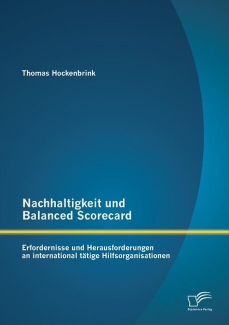 Produktbild: Nachhaltigkeit und Balanced Scorecard: Erfordernisse und Herausforderungen an international t&auml;tige Hilfsorganisationen