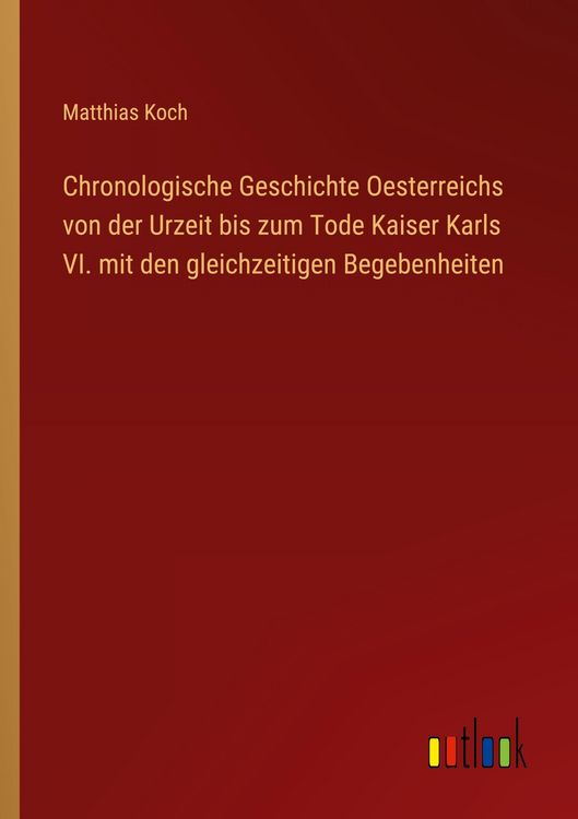 Produktbild: Chronologische Geschichte Oesterreichs von der Urzeit bis zum Tode Kaiser Karls VI. mit den gleichzeitigen Begebenheiten