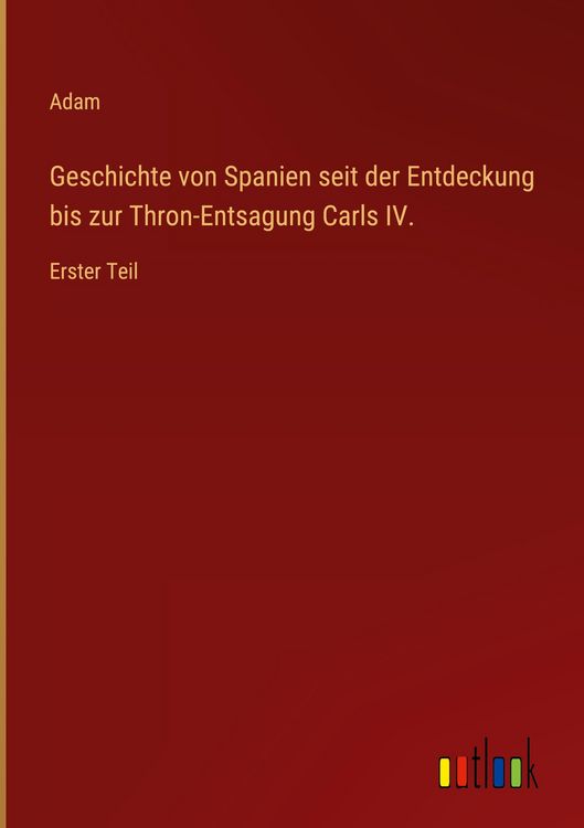 Produktbild: Geschichte von Spanien seit der Entdeckung bis zur Thron-Entsagung Carls IV.
