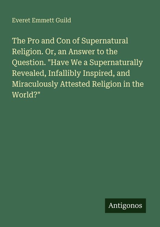 Produktbild: The Pro and Con of Supernatural Religion. Or, an Answer to the Question. "Have We a Supernaturally Revealed, Infallibly Inspired, and Miraculously Att