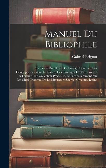 Produktbild: Manuel Du Bibliophile: Ou Trait&eacute; Du Choix Des Livres, Contenant Des D&eacute;veloppemens Sur La Nature Des Ouvrages Les Plus Propres &Agrave; Former Une Co
