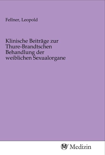 Produktbild: Klinische Beitr&auml;ge zur Thure-Brandtschen Behandlung der weiblichen Sexualorgane