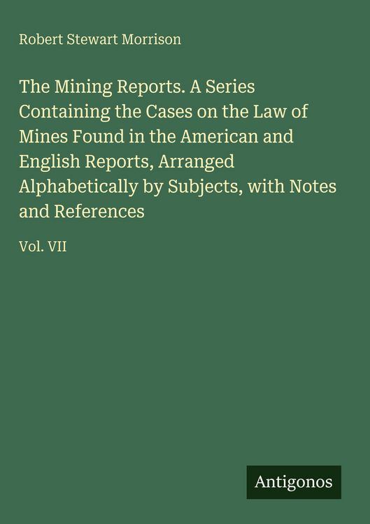 Produktbild: The Mining Reports. A Series Containing the Cases on the Law of Mines Found in the American and English Reports, Arranged Alphabetically by Subjects,