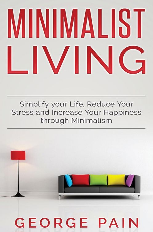 Produktbild: Simplify your Life, Reduce Your Stress and Increase Your Happiness through Minimalism