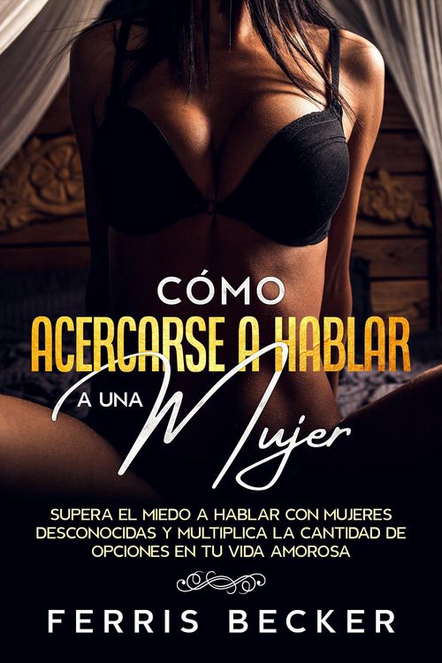 Produktbild: C&oacute;mo Acercarse a Hablarle a una Mujer: Supera el miedo a hablar con mujeres desconocidas y multiplica la cantidad de opciones en tu vida amorosa