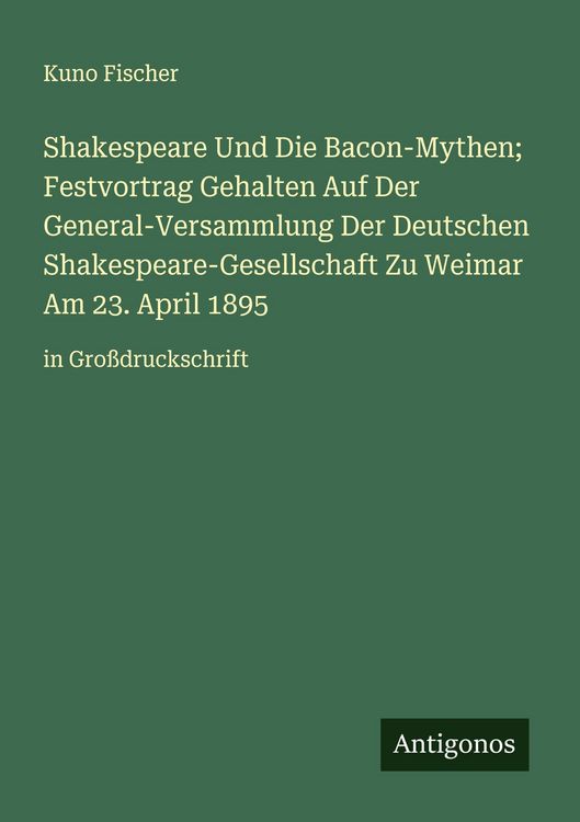 Produktbild: Shakespeare Und Die Bacon-Mythen; Festvortrag Gehalten Auf Der General-Versammlung Der Deutschen Shakespeare-Gesellschaft Zu Weimar Am 23. April 1895