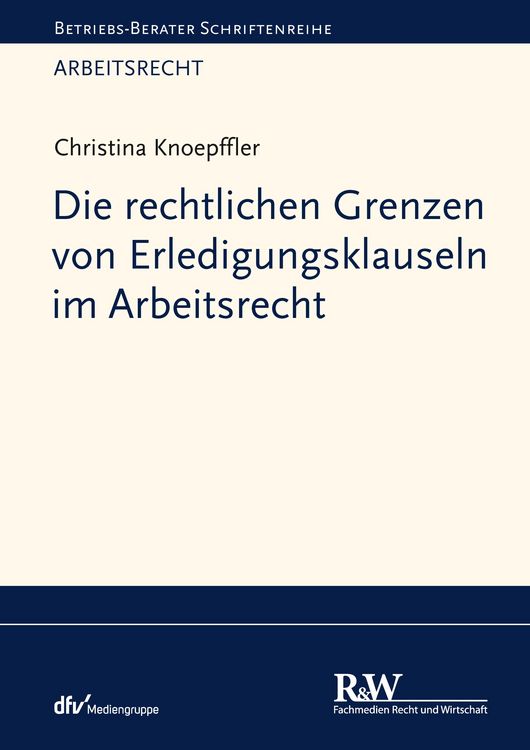 Produktbild: Die rechtlichen Grenzen von Erledigungsklauseln im Arbeitsrecht