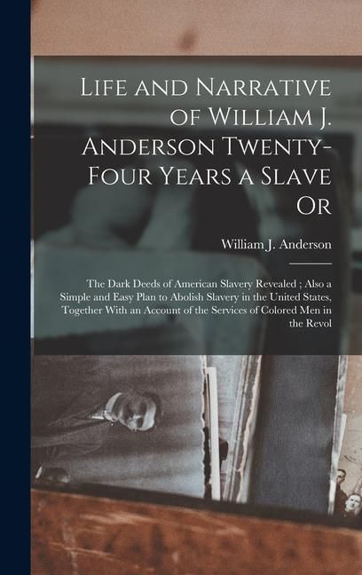 Produktbild: Life and Narrative of William J. Anderson Twenty-Four Years a Slave Or: The Dark Deeds of American Slavery Revealed; Also a Simple and Easy Plan to Ab
