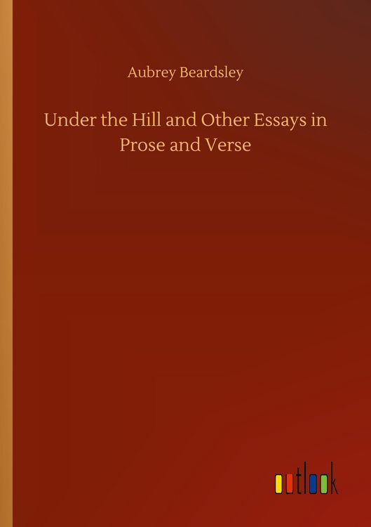 Produktbild: Under the Hill and Other Essays in Prose and Verse