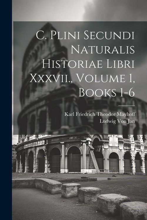 Produktbild: C. Plini Secundi Naturalis Historiae Libri Xxxvii., Volume 1, books 1-6