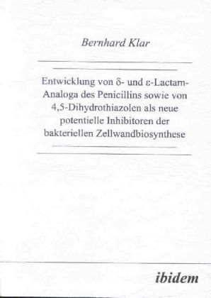 Produktbild: Entwicklung von delta- und epsilon-Lactam-Analoga des Penicillins sowie von 4,5-Dihydrothiazolen als neue potentielle Inhibitoren der bakteriellen Zellwandbiosynthese