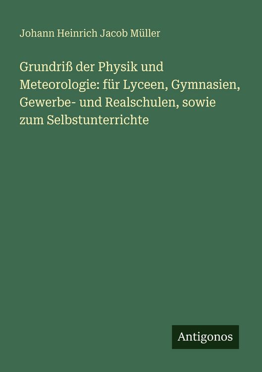 Produktbild: Grundri&szlig; der Physik und Meteorologie: f&uuml;r Lyceen, Gymnasien, Gewerbe- und Realschulen, sowie zum Selbstunterrichte