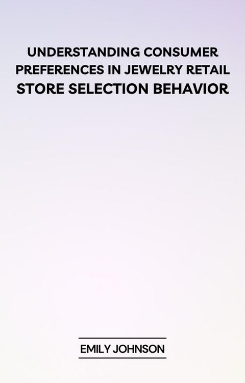 Produktbild: Understanding Consumer Preferences in Jewelry Retail: Store Selection Behavior