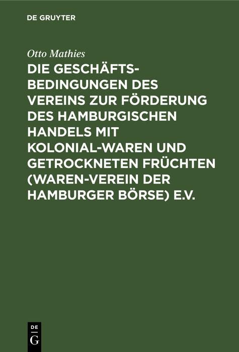 Produktbild: Die Gesch&auml;ftsbedingungen des Vereins zur F&ouml;rderung des Hamburgischen Handels mit Kolonialwaren und getrockneten Fr&uuml;chten (Waren-Verein der Hamburger B