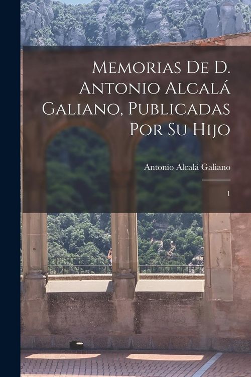 Produktbild: Memorias de D. Antonio Alcal&aacute; Galiano, publicadas por su hijo: 1