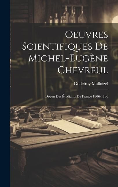 Produktbild: Oeuvres Scientifiques De Michel-Eug&egrave;ne Chevreul: Doyen Des &Eacute;tudiants De France 1806-1886