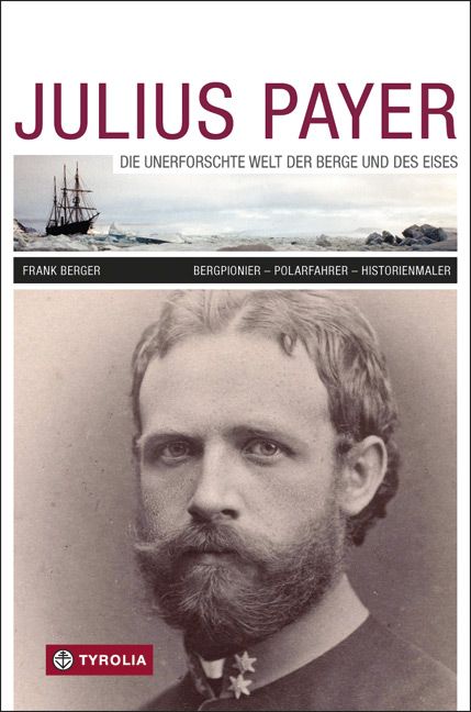 Produktbild: Julius Payer. Die unerforschte Welt der Berge und des Eises