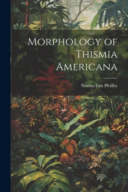 Produktbild: Morphology of Thismia Americana