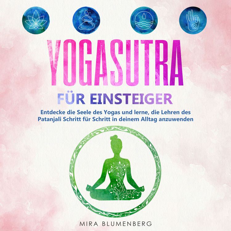Produktbild: Yogasutra f&uuml;r Einsteiger: Entdecke die Seele des Yogas und lerne, die Lehren des Patanjali Schritt f&uuml;r Schritt in deinem Alltag anzuwenden