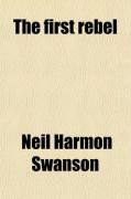 Produktbild: The First Rebel; Being a Lost Chapter of Our History and a True Narrative of America's First Uprising Against English Military Authority and an