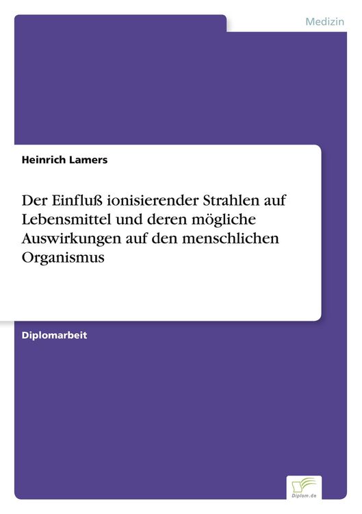 Produktbild: Der Einflu&szlig; ionisierender Strahlen auf Lebensmittel und deren m&ouml;gliche Auswirkungen auf den menschlichen Organismus