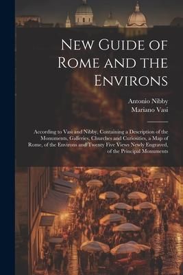 Produktbild: New Guide of Rome and the Environs: According to Vasi and Nibby, Containing a Description of the Monuments, Galleries, Churches and Curiosities, a Map