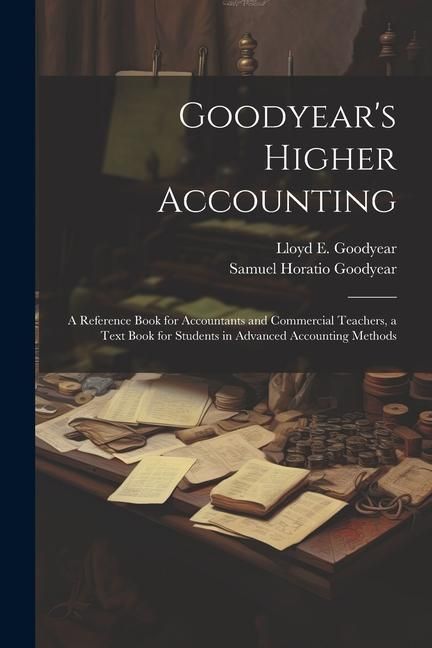 Produktbild: Goodyear's Higher Accounting; a Reference Book for Accountants and Commercial Teachers, a Text Book for Students in Advanced Accounting Methods