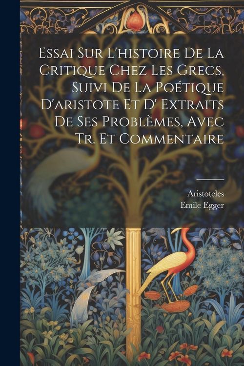 Produktbild: Essai Sur L'histoire De La Critique Chez Les Grecs, Suivi De La Po&eacute;tique D'aristote Et D' Extraits De Ses Probl&egrave;mes, Avec Tr. Et Commentaire