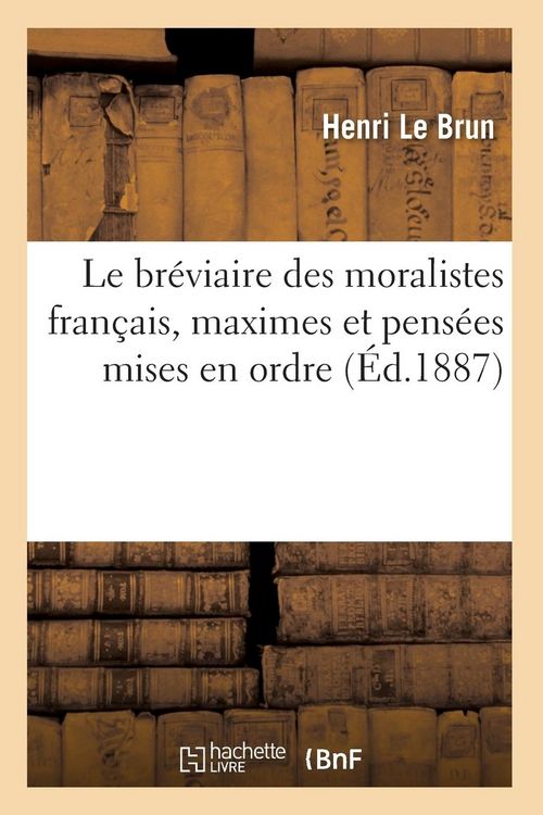 Produktbild: Le Br&eacute;viaire Des Moralistes Fran&ccedil;ais, Maximes Et Pens&eacute;es Mises En Ordre (&Eacute;d.1887)