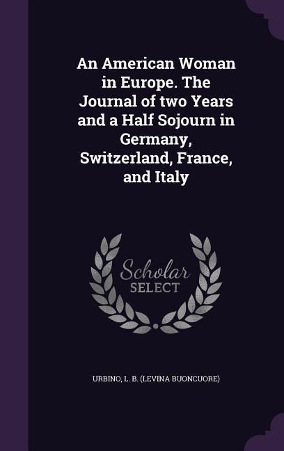 Produktbild: An American Woman in Europe. The Journal of two Years and a Half Sojourn in Germany, Switzerland, France, and Italy