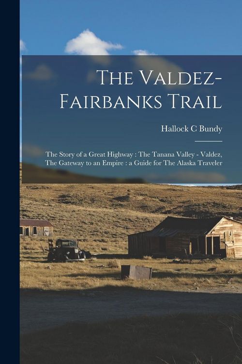Produktbild: The Valdez-Fairbanks Trail: The Story of a Great Highway: The Tanana Valley - Valdez, The Gateway to an Empire: a Guide for The Alaska Traveler