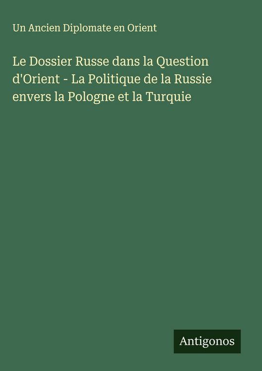 Produktbild: Le Dossier Russe dans la Question d'Orient - La Politique de la Russie envers la Pologne et la Turquie