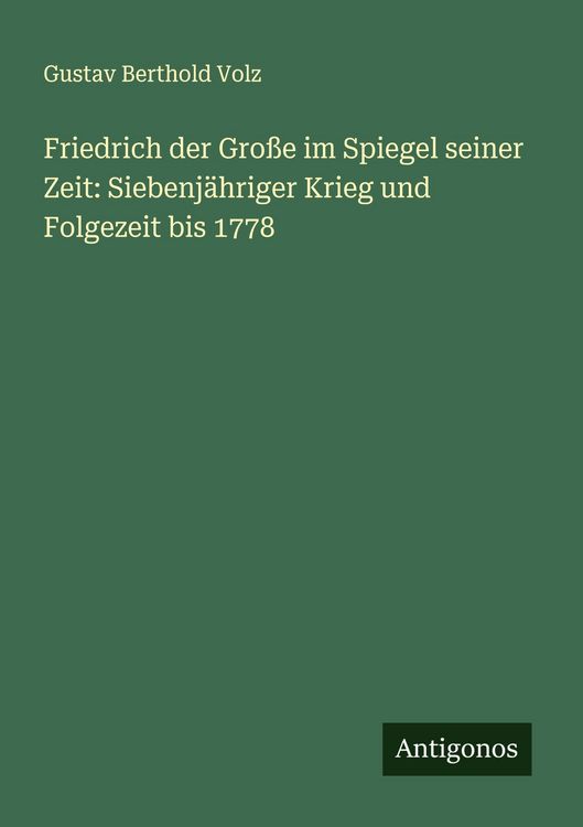 Produktbild: Friedrich der Gro&szlig;e im Spiegel seiner Zeit: Siebenj&auml;hriger Krieg und Folgezeit bis 1778