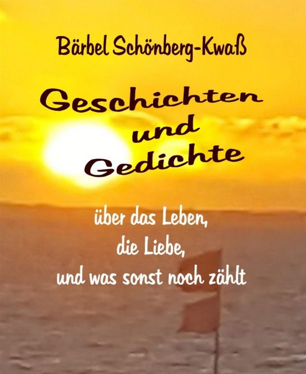 Produktbild: Geschichten und Gedichte &uuml;ber das Leben, die Liebe, und was sonst noch z&auml;hlt