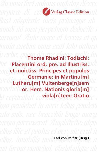 Produktbild: Thome Rhadini: Todischi: Placentini ord. pre. ad Illustriss. et inuictiss. Principes et populos Germanie: in Martinu[m] Lutheru[m] Vuitenberge[n]sem o