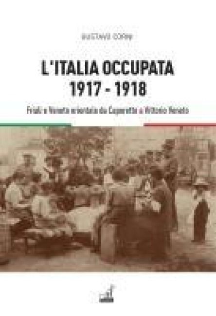 Produktbild: L' Italia occupata. 1917-1918. Friuli e Veneto orientale da Caporetto a Vittorio Veneto