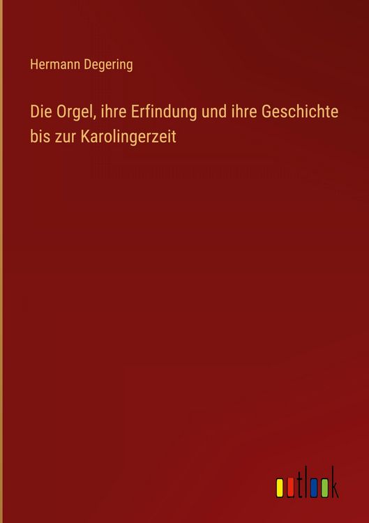 Produktbild: Die Orgel, ihre Erfindung und ihre Geschichte bis zur Karolingerzeit