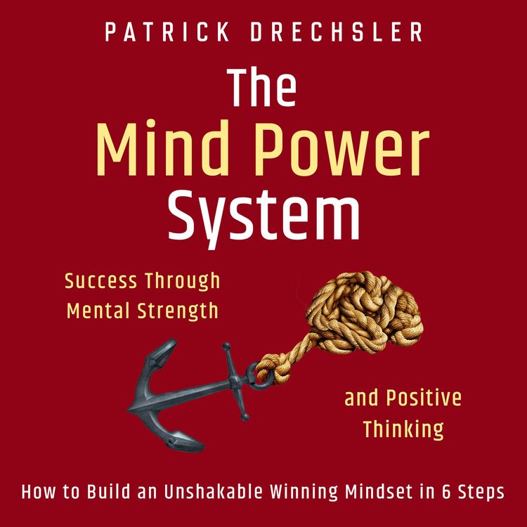 Produktbild: The Mind Power System: Success Through Mental Strength and Positive Thinking. How to Build an Unshakable Winning Mindset in 6 Steps