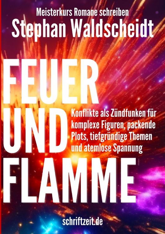 Produktbild: FEUER UND FLAMME: Konflikte als Zündfunken für komplexe Figuren, packende Plots, tiefgründige Themen und atemlose Spannung (Meisterkurs Romane schreib