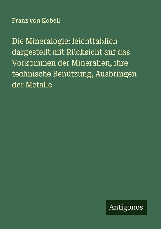 Produktbild: Die Mineralogie: leichtfa&szlig;lich dargestellt mit R&uuml;cksicht auf das Vorkommen der Mineralien, ihre technische Ben&uuml;tzung, Ausbringen der Metalle