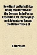 Produktbild: New Light on Dark Africa; Being the Narrative of the German Emin Pasha Expedition, Its Journeyings and Adventures Among the Native Tribes of