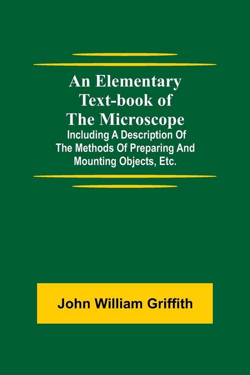 Produktbild: An Elementary Text-Book Of The Microscope; Including A Description Of The Methods Of Preparing And Mounting Objects, Etc.