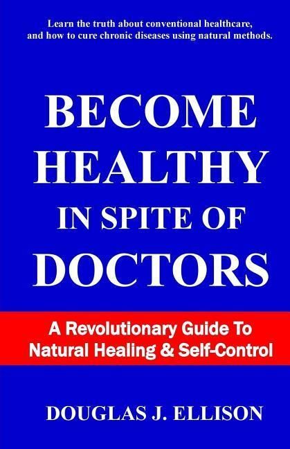 Produktbild: Become Healthy In Spite Of Doctors: A Revolutionary Guide To Mental And Physical Health