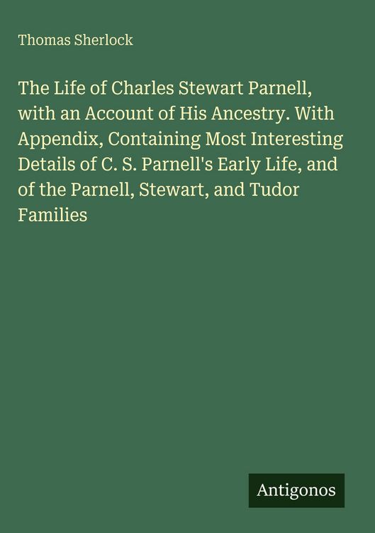 Produktbild: The Life of Charles Stewart Parnell, with an Account of His Ancestry. With Appendix, Containing Most Interesting Details of C. S. Parnell's Early Life