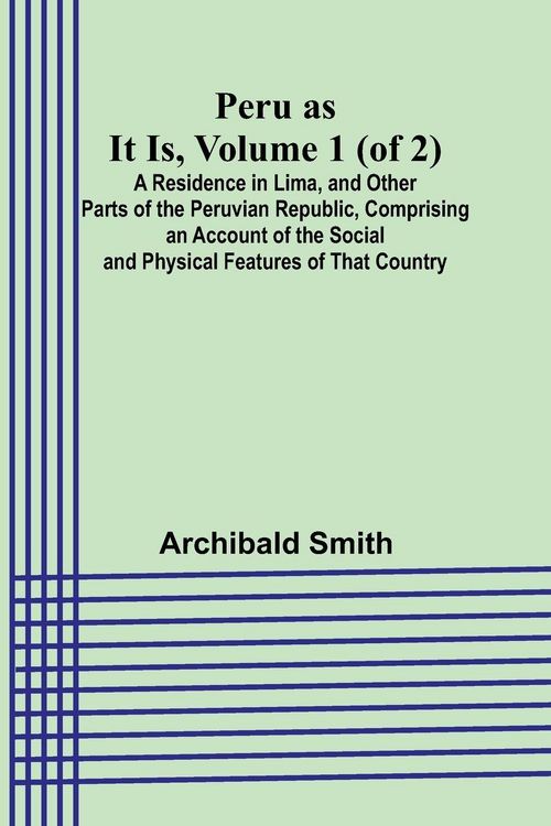 Produktbild: Peru as It Is, Volume 1 (of 2)A Residence in Lima, and Other Parts of the Peruvian Republic, Comprising an Account of the Social and Physical Features