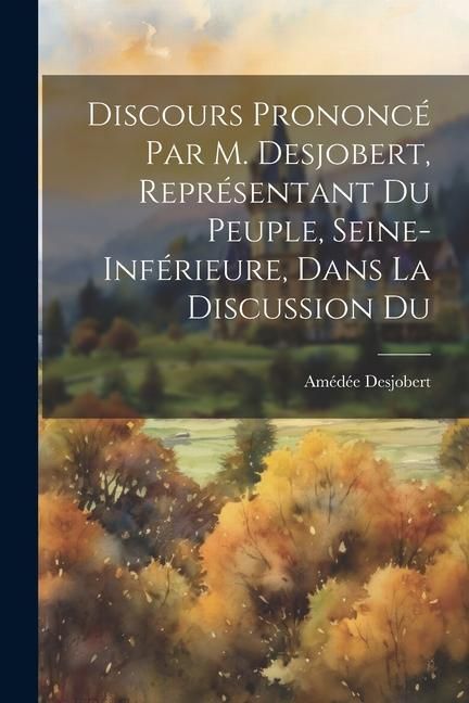 Produktbild: Discours prononc&eacute; par M. Desjobert, repr&eacute;sentant du peuple, Seine-Inf&eacute;rieure, dans la discussion du