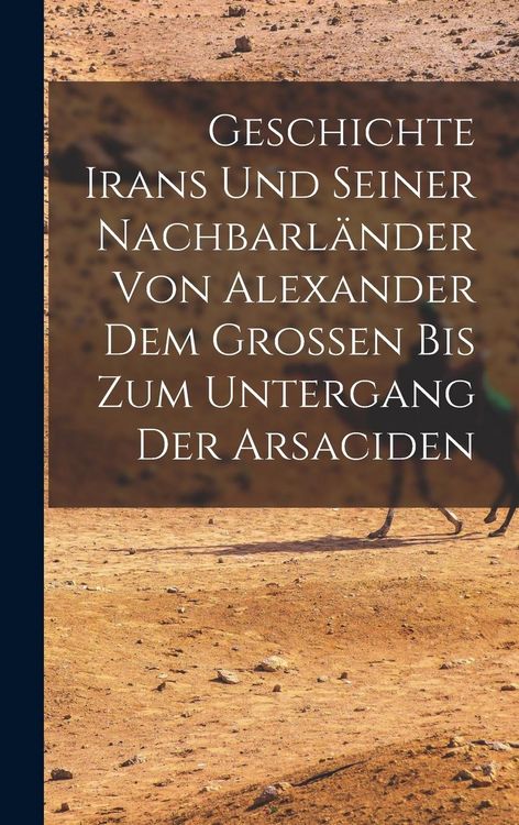 Produktbild: Geschichte Irans Und Seiner Nachbarl&auml;nder Von Alexander Dem Grossen Bis Zum Untergang Der Arsaciden